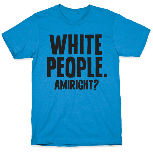 White People. Amiright? T-Shirt