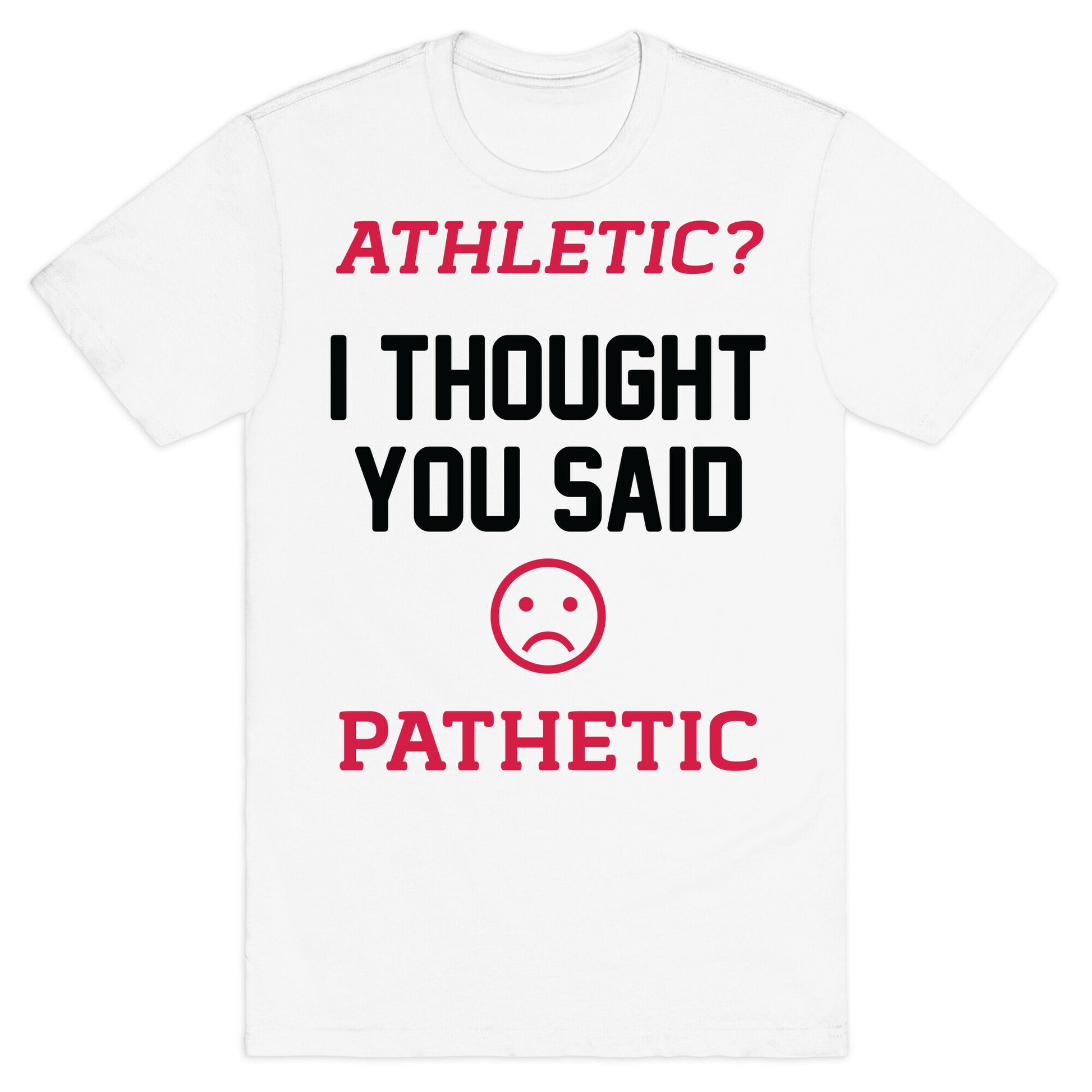 Athletic? I Thought You Said Pathetic T-Shirt