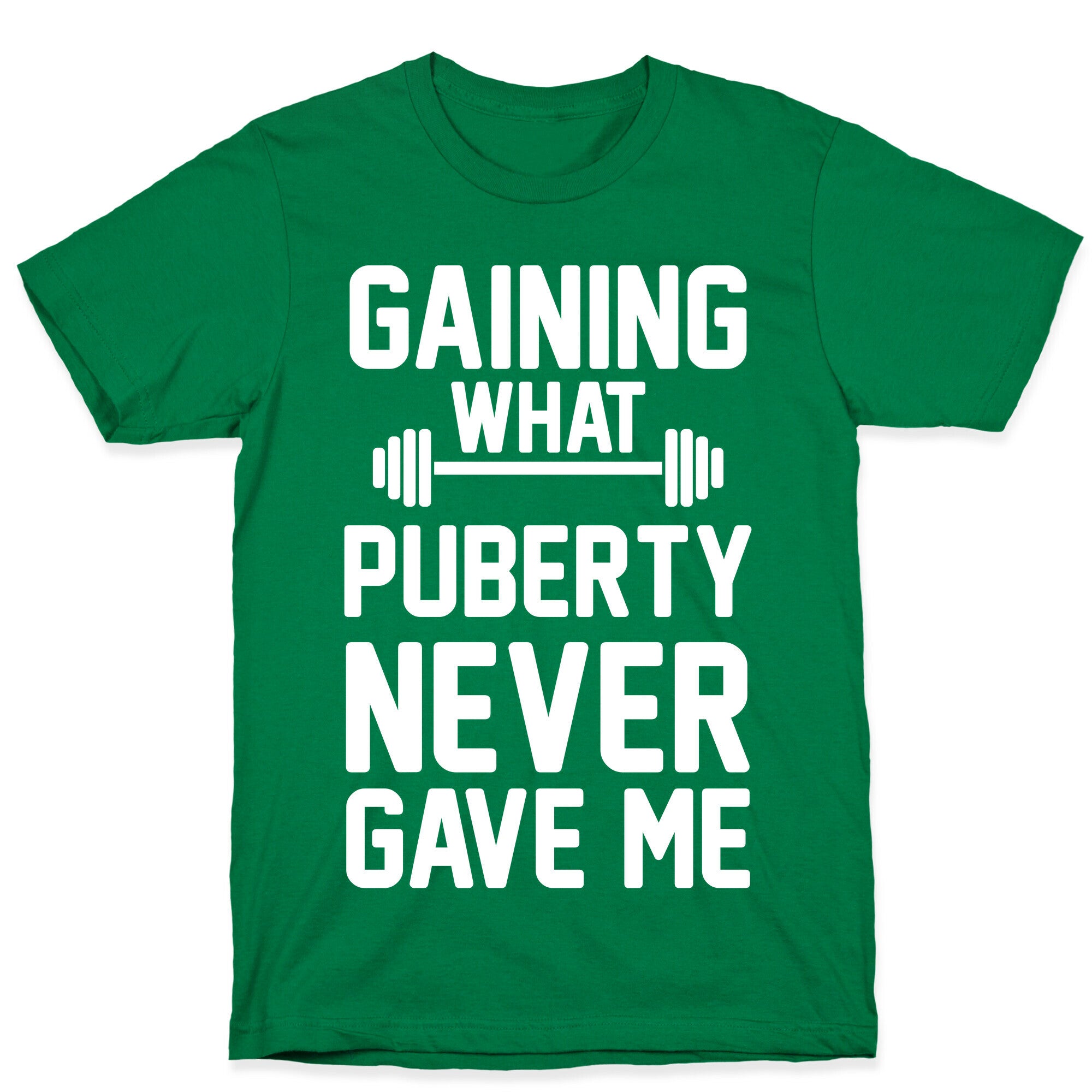 Gaining What Puberty Never Gave Me T-Shirt