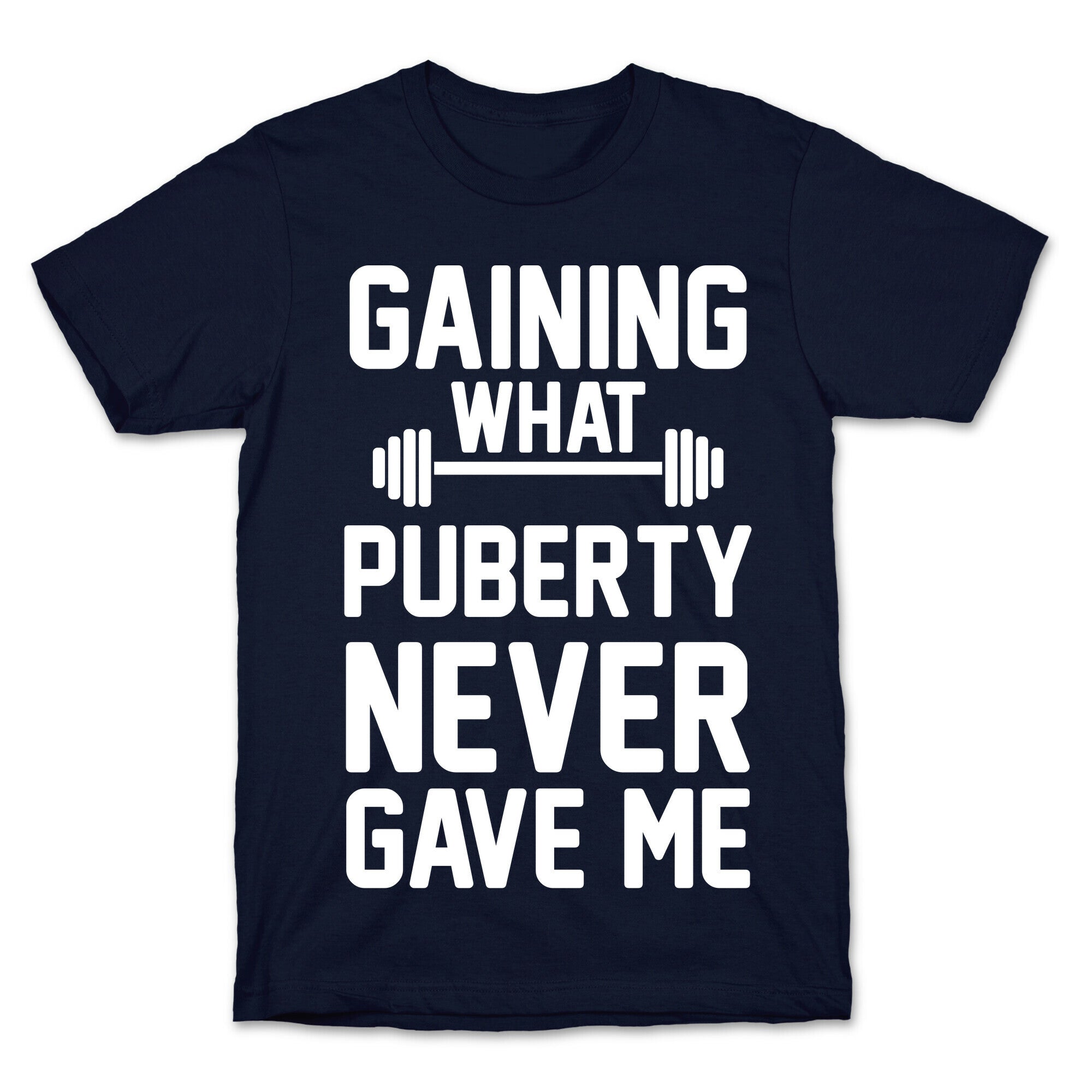 Gaining What Puberty Never Gave Me T-Shirt