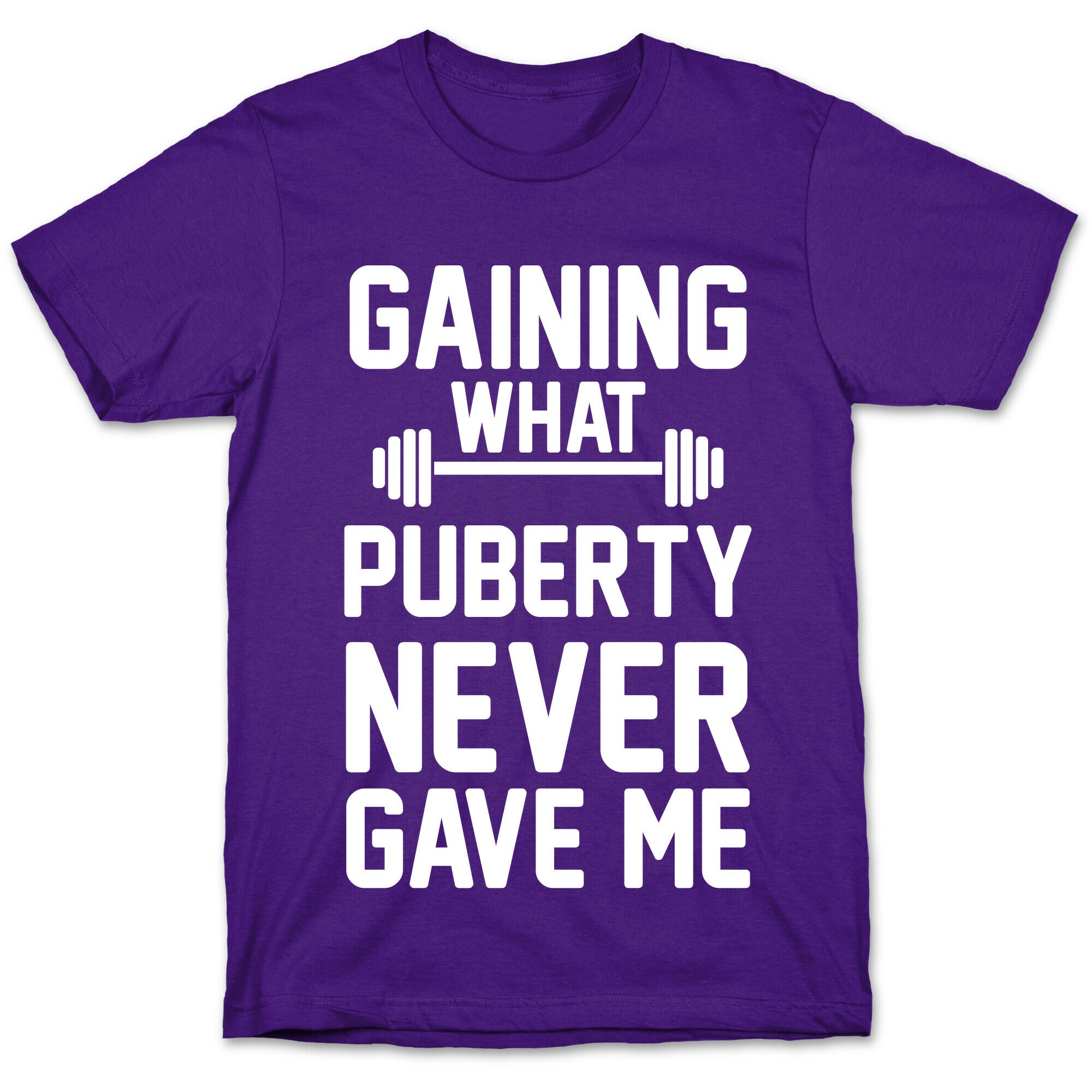 Gaining What Puberty Never Gave Me T-Shirt