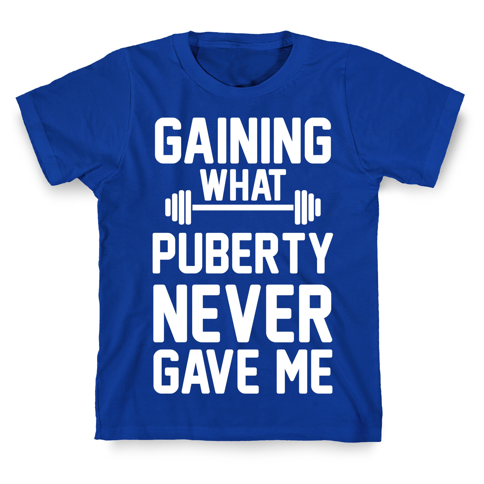 Gaining What Puberty Never Gave Me T-Shirt