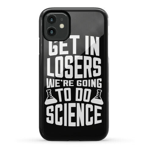 Get In Losers We're Going To Do Science Phone Case