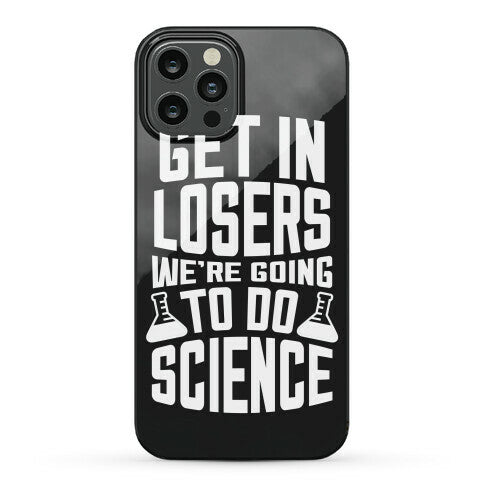 Get In Losers We're Going To Do Science Phone Case