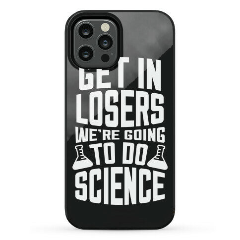 Get In Losers We're Going To Do Science Phone Case