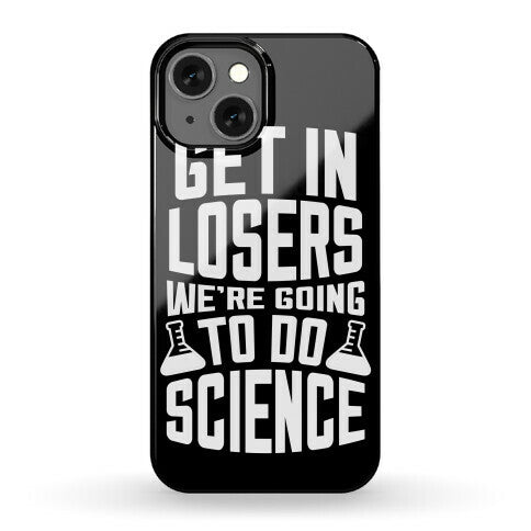 Get In Losers We're Going To Do Science Phone Case