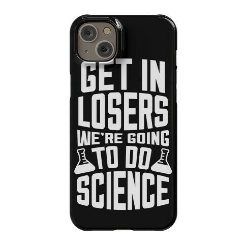 Get In Losers We're Going To Do Science Phone Case