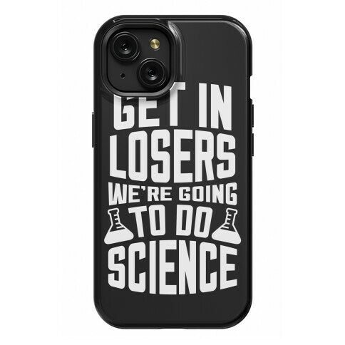 Get In Losers We're Going To Do Science Phone Case