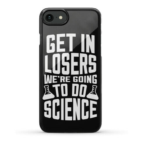 Get In Losers We're Going To Do Science Phone Case