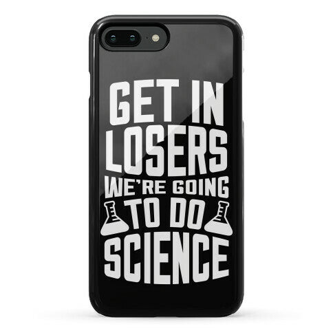 Get In Losers We're Going To Do Science Phone Case