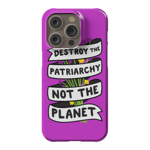 Destroy The Patriarchy Not The Planet Phone Case