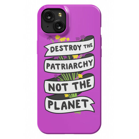 Destroy The Patriarchy Not The Planet Phone Case