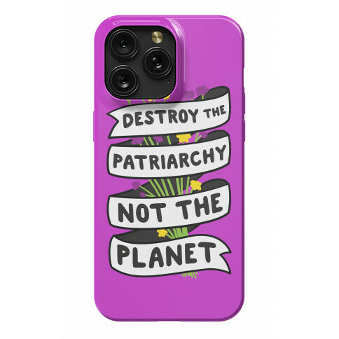 Destroy The Patriarchy Not The Planet Phone Case