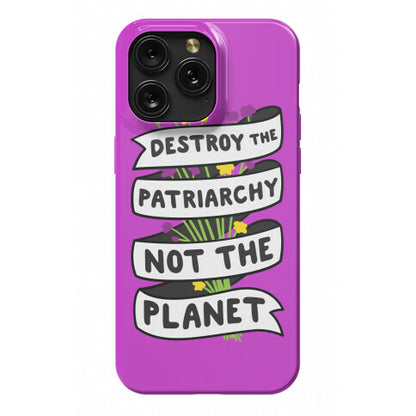 Destroy The Patriarchy Not The Planet Phone Case