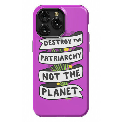 Destroy The Patriarchy Not The Planet Phone Case