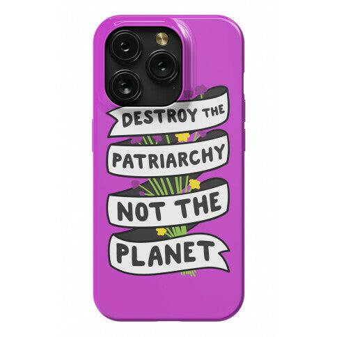 Destroy The Patriarchy Not The Planet Phone Case
