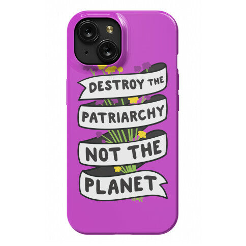 Destroy The Patriarchy Not The Planet Phone Case