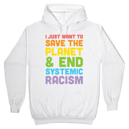 I Just Want To Save The Planet & End Systemic Racism Hoodie