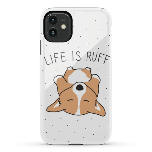 Life Is Ruff Corgi Phone Case