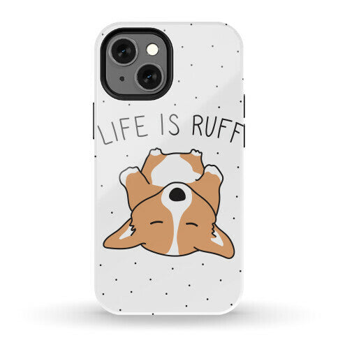 Life Is Ruff Corgi Phone Case