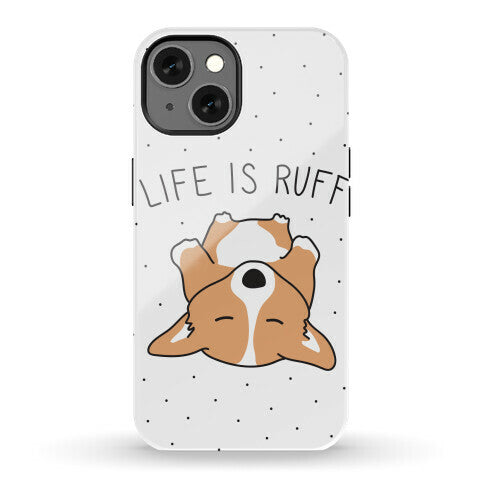 Life Is Ruff Corgi Phone Case