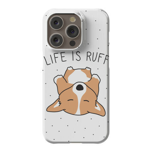 Life Is Ruff Corgi Phone Case