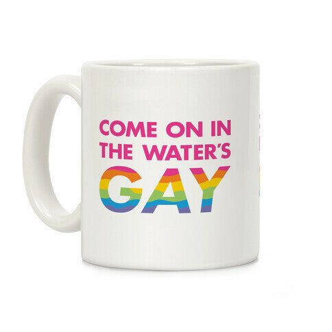 Come On In The Water's Gay Coffee Mug