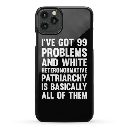 I've Got 99 Problems And White Heteronormative Patriarchy Is Basically All Of Them Phone Case