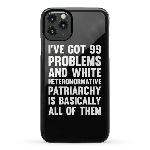 I've Got 99 Problems And White Heteronormative Patriarchy Is Basically All Of Them Phone Case
