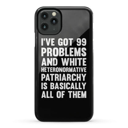 I've Got 99 Problems And White Heteronormative Patriarchy Is Basically All Of Them Phone Case