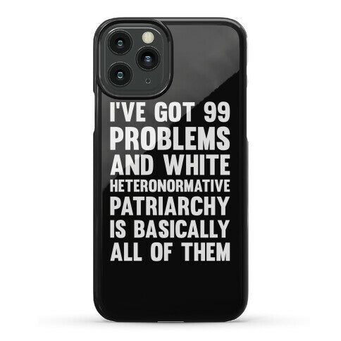 I've Got 99 Problems And White Heteronormative Patriarchy Is Basically All Of Them Phone Case