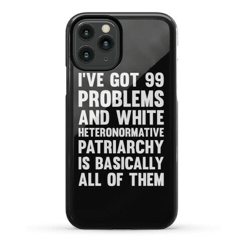 I've Got 99 Problems And White Heteronormative Patriarchy Is Basically All Of Them Phone Case