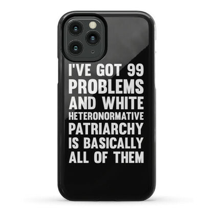 I've Got 99 Problems And White Heteronormative Patriarchy Is Basically All Of Them Phone Case