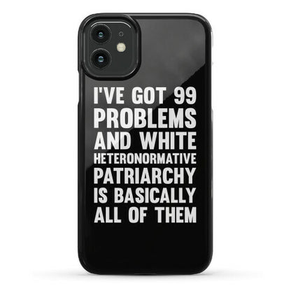 I've Got 99 Problems And White Heteronormative Patriarchy Is Basically All Of Them Phone Case
