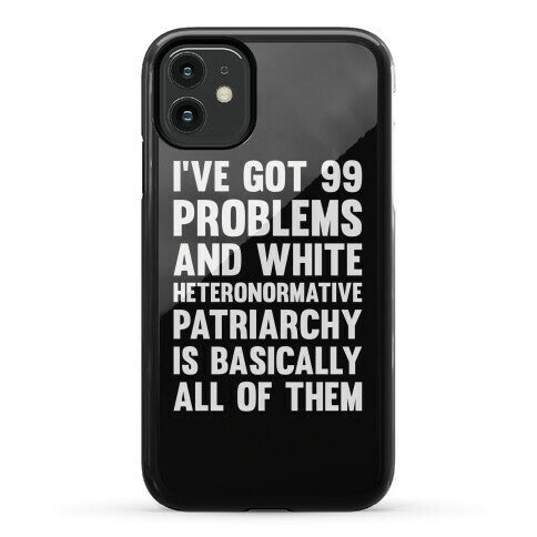 I've Got 99 Problems And White Heteronormative Patriarchy Is Basically All Of Them Phone Case