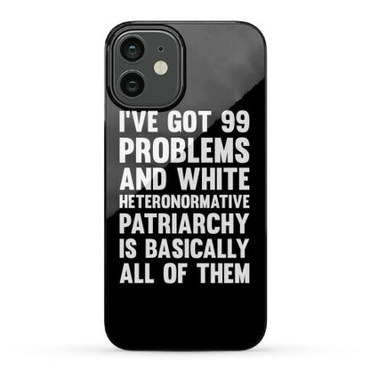 I've Got 99 Problems And White Heteronormative Patriarchy Is Basically All Of Them Phone Case