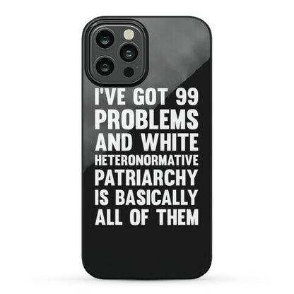 I've Got 99 Problems And White Heteronormative Patriarchy Is Basically All Of Them Phone Case