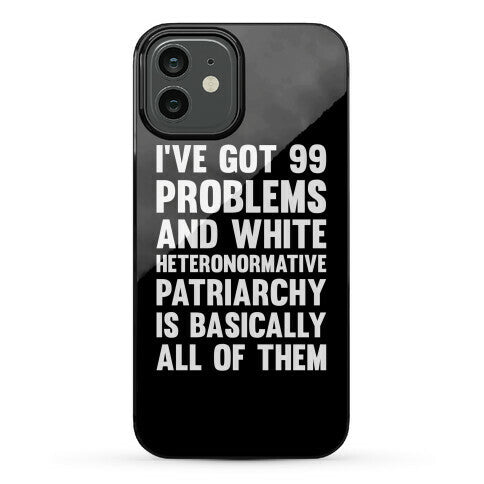 I've Got 99 Problems And White Heteronormative Patriarchy Is Basically All Of Them Phone Case