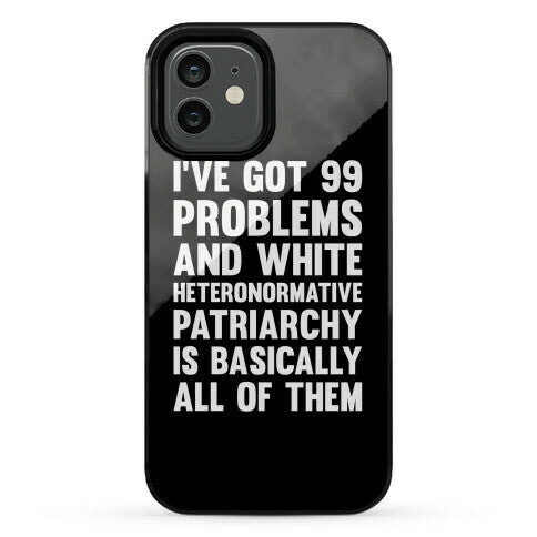 I've Got 99 Problems And White Heteronormative Patriarchy Is Basically All Of Them Phone Case