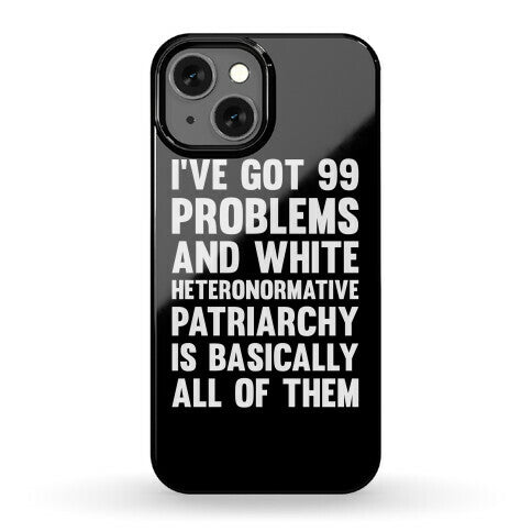 I've Got 99 Problems And White Heteronormative Patriarchy Is Basically All Of Them Phone Case