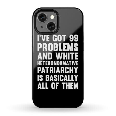 I've Got 99 Problems And White Heteronormative Patriarchy Is Basically All Of Them Phone Case