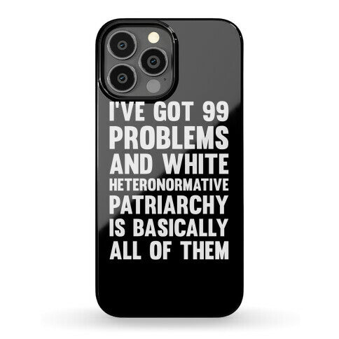 I've Got 99 Problems And White Heteronormative Patriarchy Is Basically All Of Them Phone Case