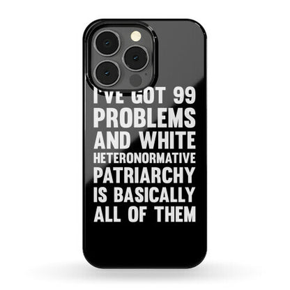 I've Got 99 Problems And White Heteronormative Patriarchy Is Basically All Of Them Phone Case