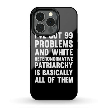 I've Got 99 Problems And White Heteronormative Patriarchy Is Basically All Of Them Phone Case