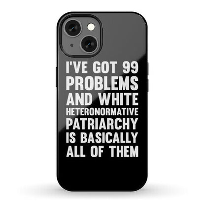 I've Got 99 Problems And White Heteronormative Patriarchy Is Basically All Of Them Phone Case