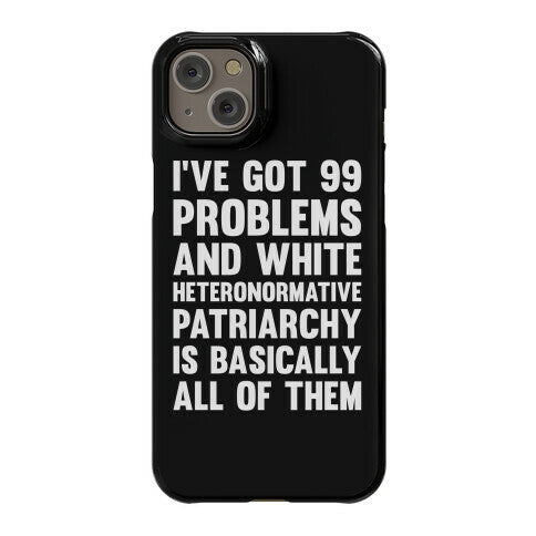 I've Got 99 Problems And White Heteronormative Patriarchy Is Basically All Of Them Phone Case