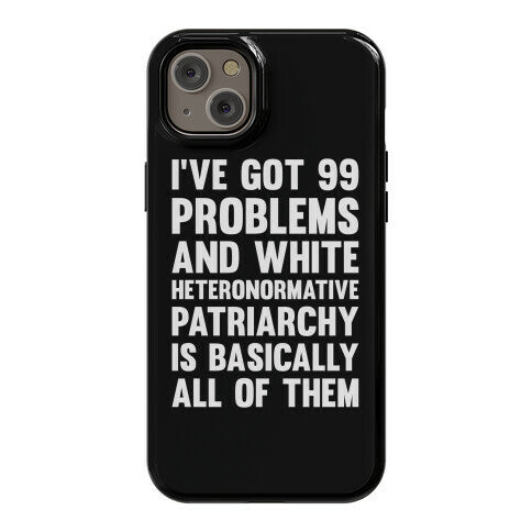I've Got 99 Problems And White Heteronormative Patriarchy Is Basically All Of Them Phone Case