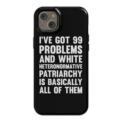 I've Got 99 Problems And White Heteronormative Patriarchy Is Basically All Of Them Phone Case