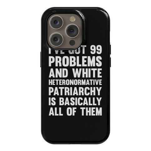 I've Got 99 Problems And White Heteronormative Patriarchy Is Basically All Of Them Phone Case