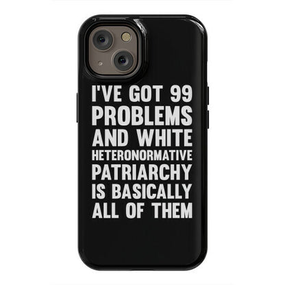I've Got 99 Problems And White Heteronormative Patriarchy Is Basically All Of Them Phone Case